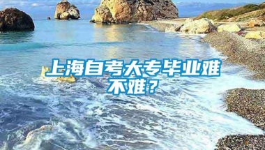 上海自考大专毕业难不难？