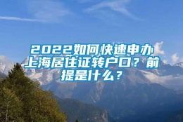 2022如何快速申办上海居住证转户口？前提是什么？