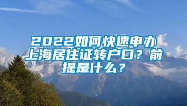 2022如何快速申办上海居住证转户口？前提是什么？