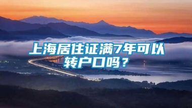 上海居住证满7年可以转户口吗？