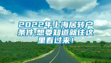 2022年上海居转户条件,想要知道就往这里看过来！