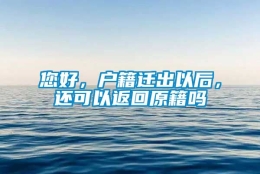 您好，户籍迁出以后，还可以返回原籍吗