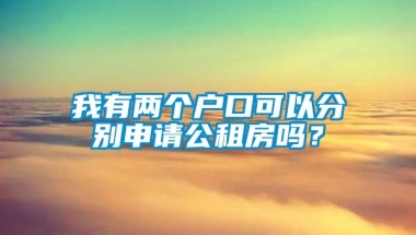 我有两个户口可以分别申请公租房吗？