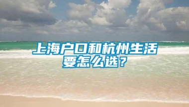 上海户口和杭州生活要怎么选？