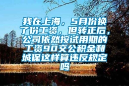 我在上海，5月份换了份工资，但转正后，公司依然按试用期的工资90交公积金和城保这样算违反规定吗