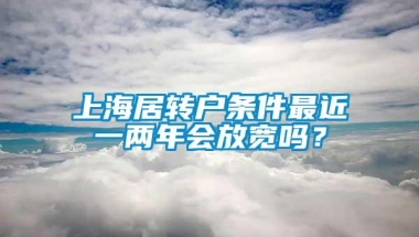 上海居转户条件最近一两年会放宽吗？