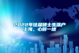 2022年往届硕士生落户上海，心碎一地