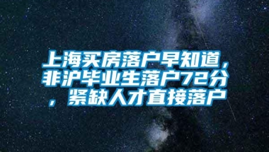 上海买房落户早知道，非沪毕业生落户72分，紧缺人才直接落户