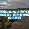 颁布2020上海户口新政策：你也有申请的资格啦