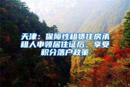 天津：保障性租赁住房承租人申领居住证后，享受积分落户政策