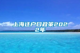 上海迁户口政策2022年