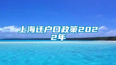 上海迁户口政策2022年