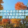 取得中级统计师证书后可以报名参加中级会计职称考试吗？