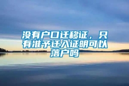 没有户口迁移证，只有准予迁入证明可以落户吗