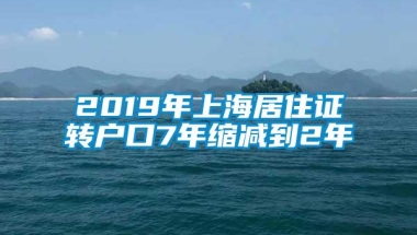 2019年上海居住证转户口7年缩减到2年