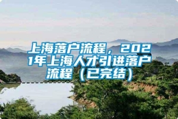 上海落户流程，2021年上海人才引进落户流程（已完结）