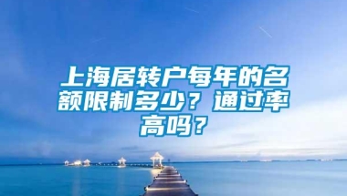 上海居转户每年的名额限制多少？通过率高吗？