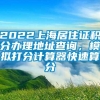 2022上海居住证积分办理地址查询，模拟打分计算器快速算分