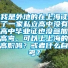 我是外地的在上海读了一家私立高中没有高中毕业证也没参加高考、可以上上海的高职吗？或者什么自考？