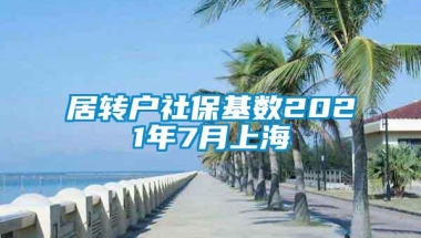 居转户社保基数2021年7月上海