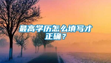 最高学历怎么填写才正确？