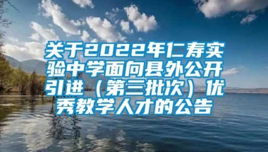 关于2022年仁寿实验中学面向县外公开引进（第三批次）优秀教学人才的公告