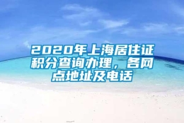 2020年上海居住证积分查询办理，各网点地址及电话