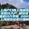 上海户口和上海居住证积分入户 居住证能积分入学吗 2021上海居住证积分细则