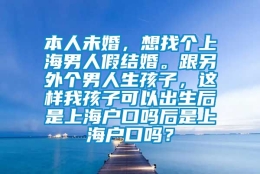 本人未婚，想找个上海男人假结婚。跟另外个男人生孩子，这样我孩子可以出生后是上海户口吗后是上海户口吗？