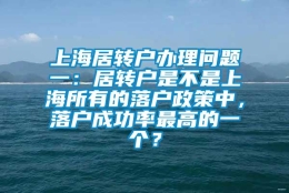 上海居转户办理问题一：居转户是不是上海所有的落户政策中，落户成功率最高的一个？