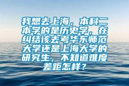 我想去上海，本科二本学的是历史学，在纠结该去考华东师范大学还是上海大学的研究生，不知道难度差距怎样？