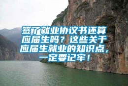 签了就业协议书还算应届生吗？这些关于应届生就业的知识点，一定要记牢！