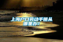 上海户口劳动手册从哪里办？