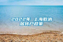 2022年 上海取消居转户政策