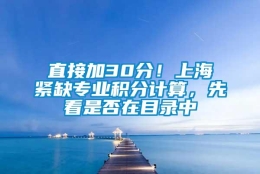 直接加30分！上海紧缺专业积分计算，先看是否在目录中