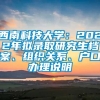 西南科技大学：2022年拟录取研究生档案、组织关系、户口办理说明