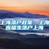 上海落户政策：上海应届生落户上海