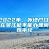 2022年，外地户口，在吴江能不能办理离婚手续