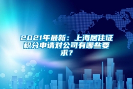 2021年最新：上海居住证积分申请对公司有哪些要求？