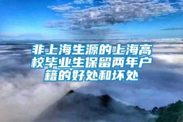 非上海生源的上海高校毕业生保留两年户籍的好处和坏处