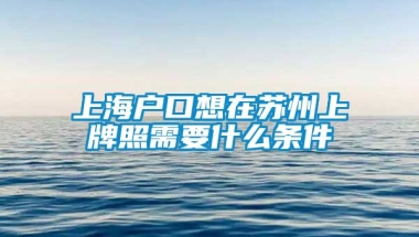 上海户口想在苏州上牌照需要什么条件