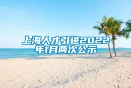 上海人才引进2022年1月两次公示