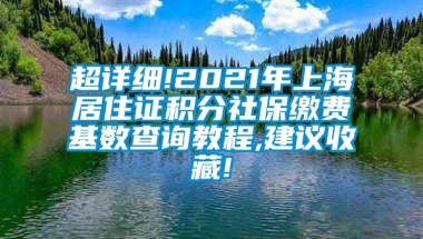 超详细!2021年上海居住证积分社保缴费基数查询教程,建议收藏!