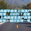 应届毕业生上海落户政策，2021＊政策！上海应届生落户政策发布！错过在等一年！