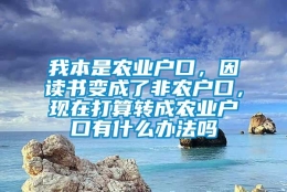 我本是农业户口，因读书变成了非农户口，现在打算转成农业户口有什么办法吗