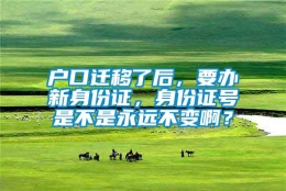 户口迁移了后，要办新身份证，身份证号是不是永远不变啊？