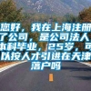 您好，我在上海注册了公司，是公司法人，本科毕业，25岁，可以按人才引进在天津落户吗