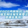 2020考研报名：应届生和往届生需要注意哪些事项？