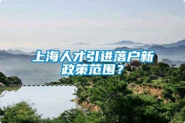 上海人才引进落户新政策范围？