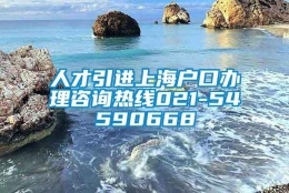 人才引进上海户口办理咨询热线021-54590668